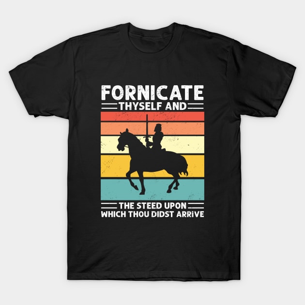 FORNICATE THYSELF AND THE STEED UPON WHICH THOU DIDST ARRIVE T-Shirt by Mary shaw